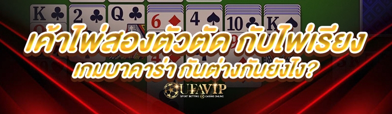 เค้าไพ่สองตัวตัด กับไพ่เรียงบาคาร่า กันต่างกันยังไง?
