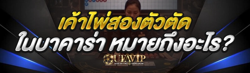 เค้าไพ่สองตัวตัด ในบาคาร่า หมายถึงอะไร?